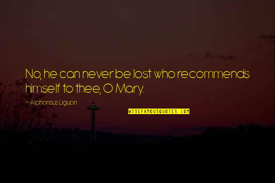 Mary O'connor Quotes By Alphonsus Liguori: No, he can never be lost who recommends