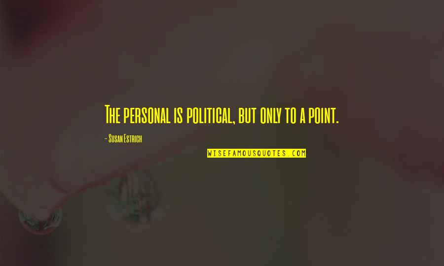 Mary Of Denmark Quotes By Susan Estrich: The personal is political, but only to a