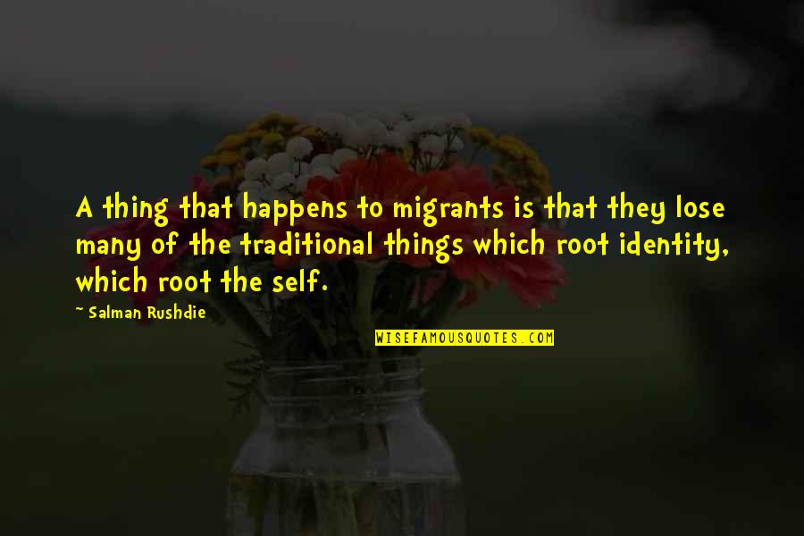 Mary Of Magdala Quotes By Salman Rushdie: A thing that happens to migrants is that Mary Of Magdala Quotes By Salman Rushdie: A thing that happens to migrants is that