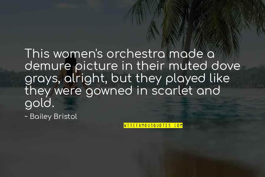 Mary Oliver Love Quote Quotes By Bailey Bristol: This women's orchestra made a demure picture in