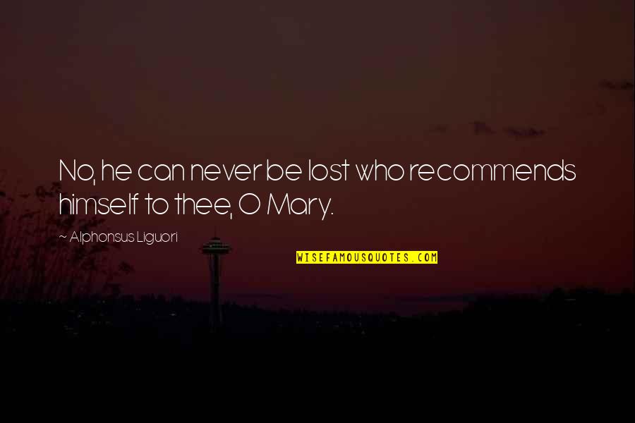 Mary O'rourke Quotes By Alphonsus Liguori: No, he can never be lost who recommends