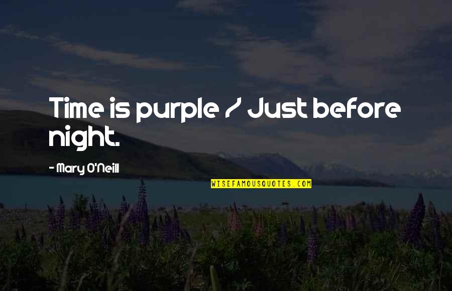 Mary O'rourke Quotes By Mary O'Neill: Time is purple / Just before night.