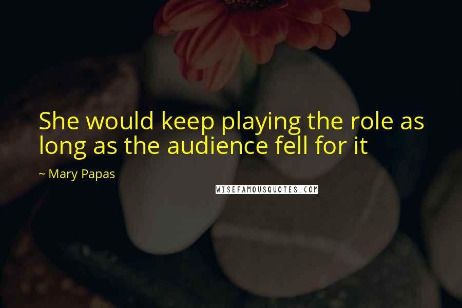 Mary Papas quotes: She would keep playing the role as long as the audience fell for it