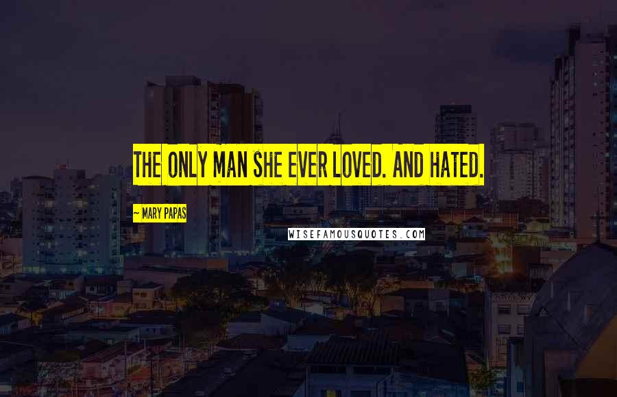 Mary Papas quotes: The only man she ever loved. And hated.