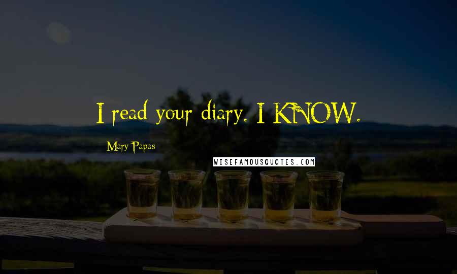 Mary Papas quotes: I read your diary. I KNOW.