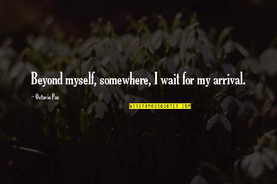 Mary Parker Follett Conflict Quotes By Octavio Paz: Beyond myself, somewhere, I wait for my arrival.