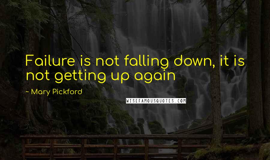 Mary Pickford quotes: Failure is not falling down, it is not getting up again