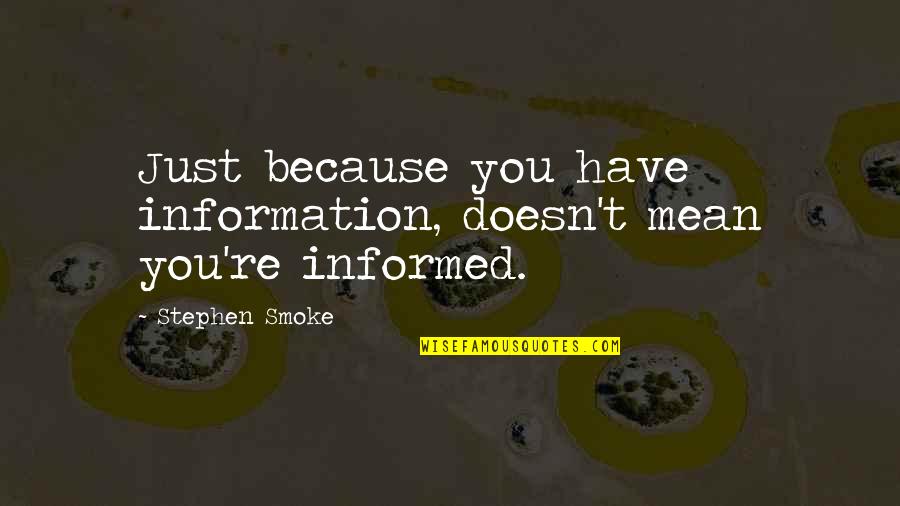 Mary Pipher Beliefs About Families Quotes By Stephen Smoke: Just because you have information, doesn't mean you're