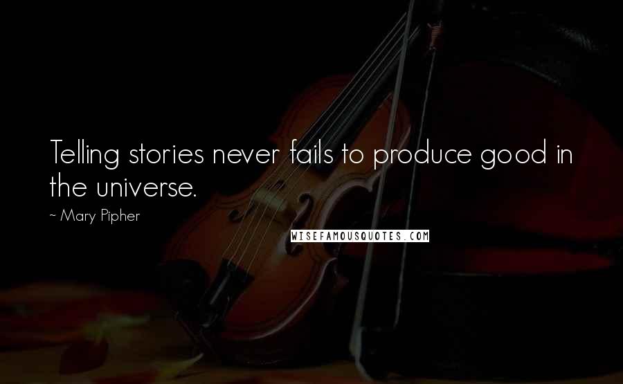 Mary Pipher quotes: Telling stories never fails to produce good in the universe.