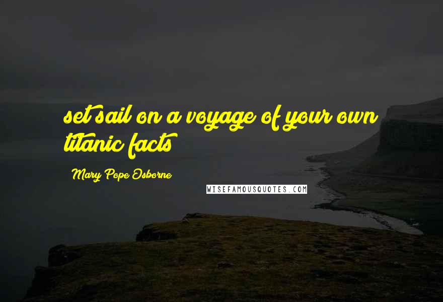 Mary Pope Osborne quotes: set sail on a voyage of your own titanic facts