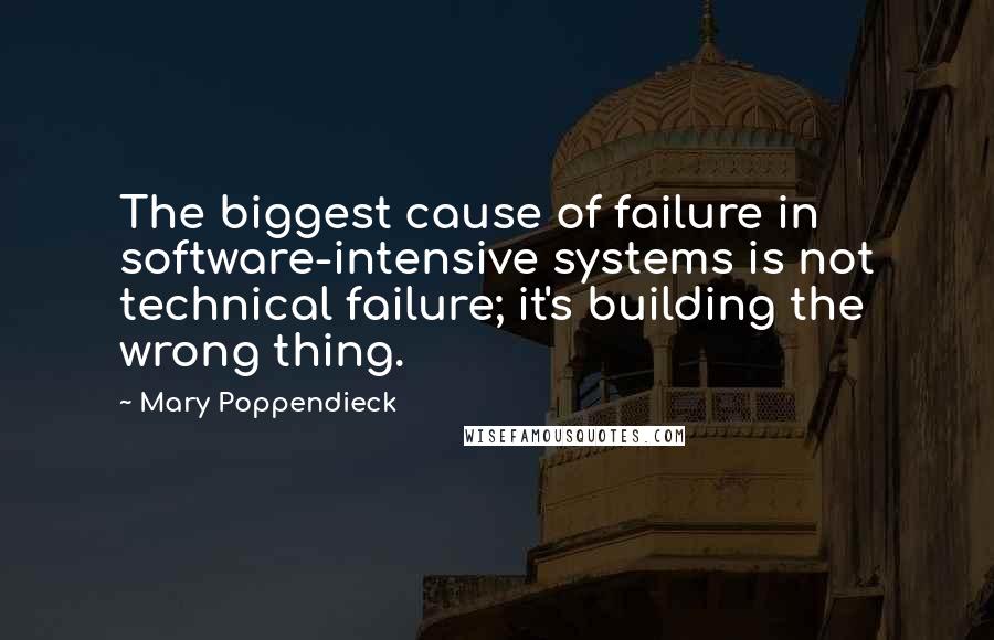 Mary Poppendieck quotes: The biggest cause of failure in software-intensive systems is not technical failure; it's building the wrong thing. Mary Poppendieck quotes: The biggest cause of failure in software-intensive systems is not technical failure; it's building the wrong thing.