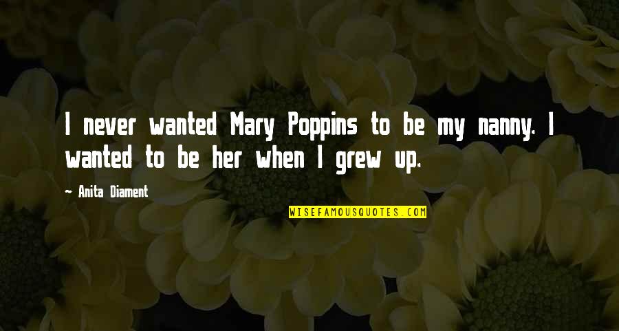 Mary Poppins Best Quotes By Anita Diament: I never wanted Mary Poppins to be my
