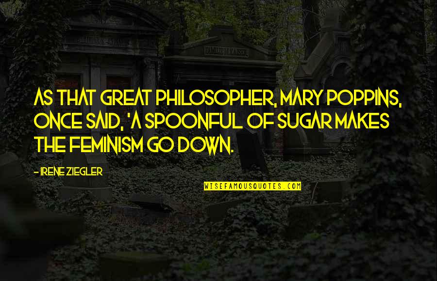Mary Poppins Quotes By Irene Ziegler: As that great philosopher, Mary Poppins, once said,