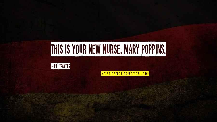 Mary Poppins Quotes By P.L. Travers: This is your new nurse, Mary Poppins.