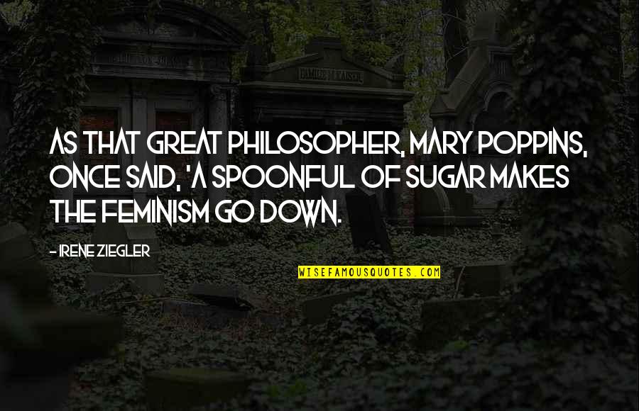 Mary Poppins Spoonful Quotes By Irene Ziegler: As that great philosopher, Mary Poppins, once said,