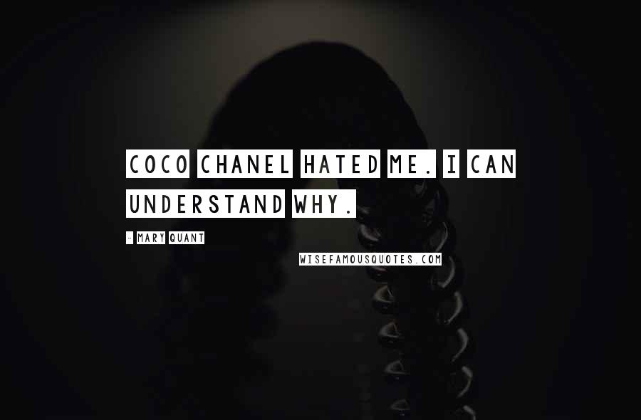 Mary Quant quotes: Coco Chanel hated me. I can understand why.