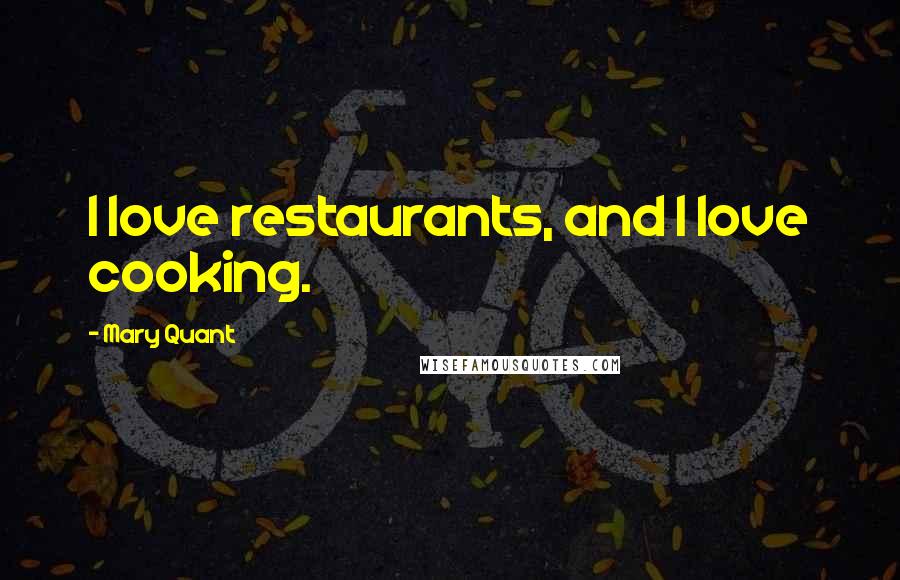 Mary Quant quotes: I love restaurants, and I love cooking.