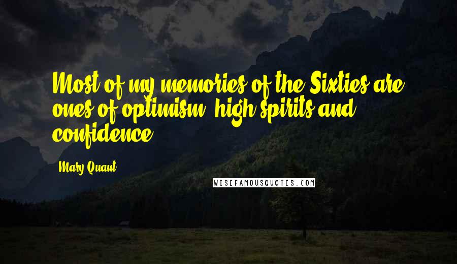Mary Quant quotes: Most of my memories of the Sixties are ones of optimism, high spirits and confidence.