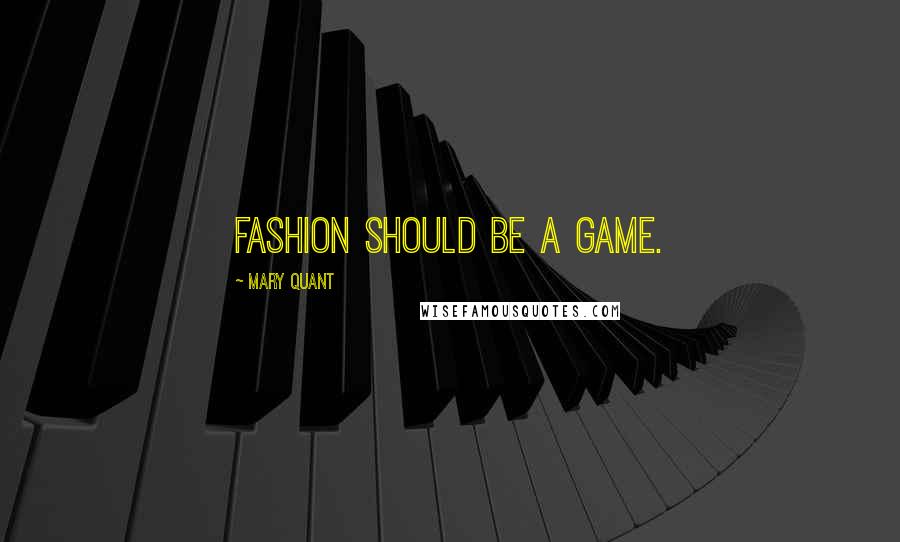 Mary Quant quotes: Fashion should be a game.