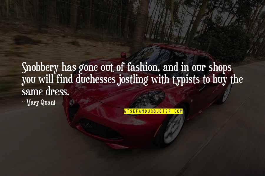 Mary Quant Quotes By Mary Quant: Snobbery has gone out of fashion, and in Mary Quant Quotes By Mary Quant: Snobbery has gone out of fashion, and in