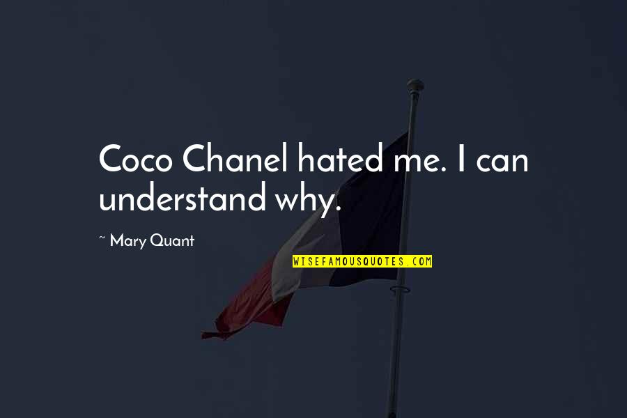 Mary Quant Quotes By Mary Quant: Coco Chanel hated me. I can understand why. Mary Quant Quotes By Mary Quant: Coco Chanel hated me. I can understand why.