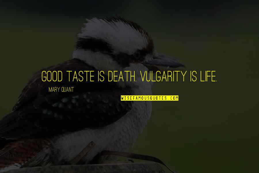 Mary Quant Quotes By Mary Quant: Good taste is death. Vulgarity is life. Mary Quant Quotes By Mary Quant: Good taste is death. Vulgarity is life.