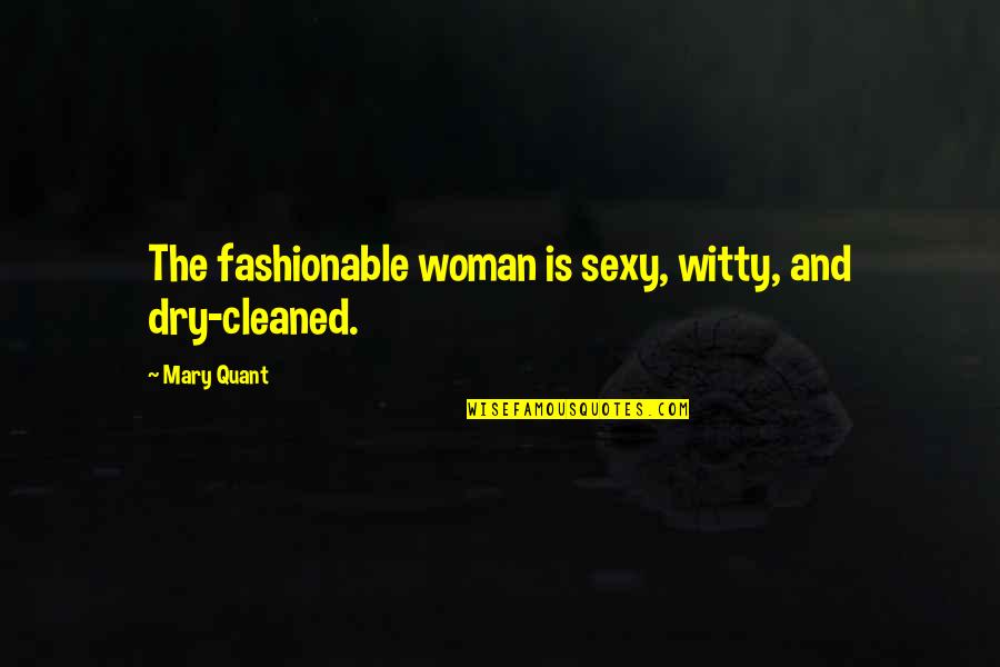 Mary Quant Quotes By Mary Quant: The fashionable woman is sexy, witty, and dry-cleaned.