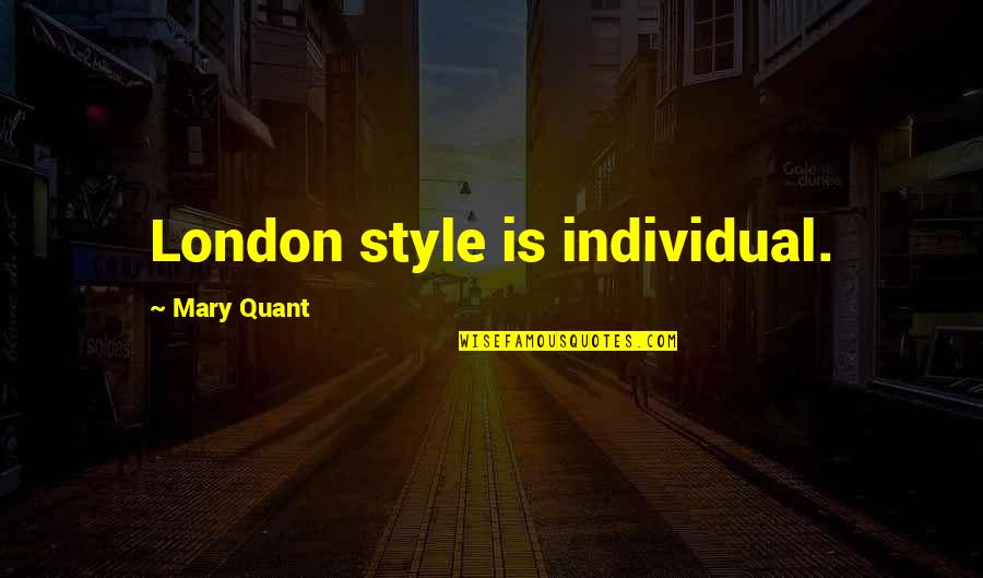 Mary Quant Quotes By Mary Quant: London style is individual. Mary Quant Quotes By Mary Quant: London style is individual.