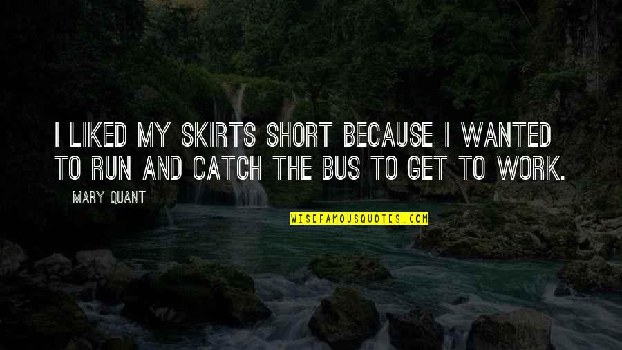 Mary Quant Quotes By Mary Quant: I liked my skirts short because I wanted