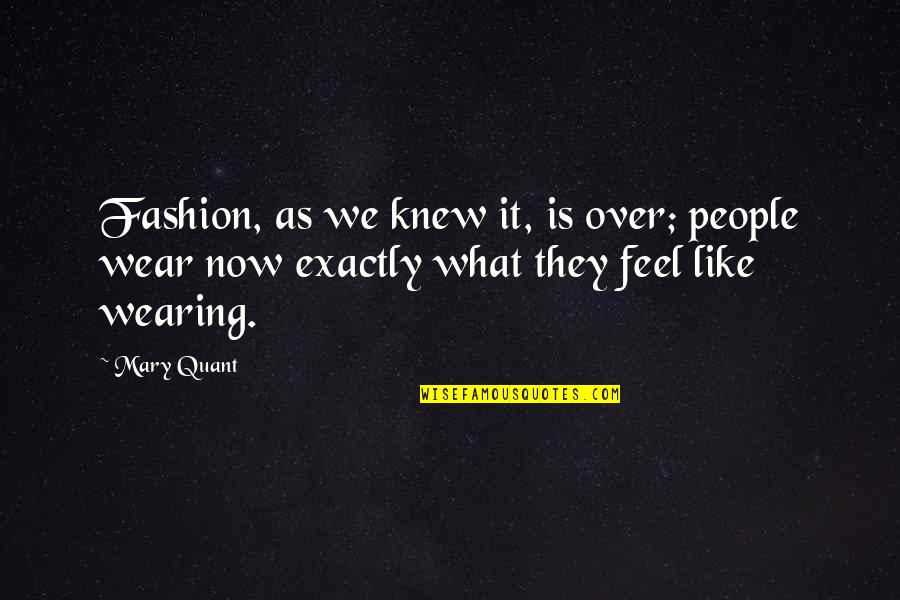 Mary Quant Quotes By Mary Quant: Fashion, as we knew it, is over; people