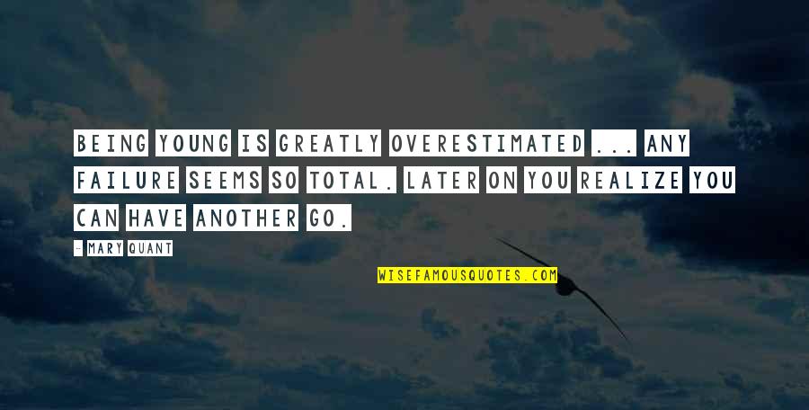 Mary Quant Quotes By Mary Quant: Being young is greatly overestimated ... Any failure Mary Quant Quotes By Mary Quant: Being young is greatly overestimated ... Any failure
