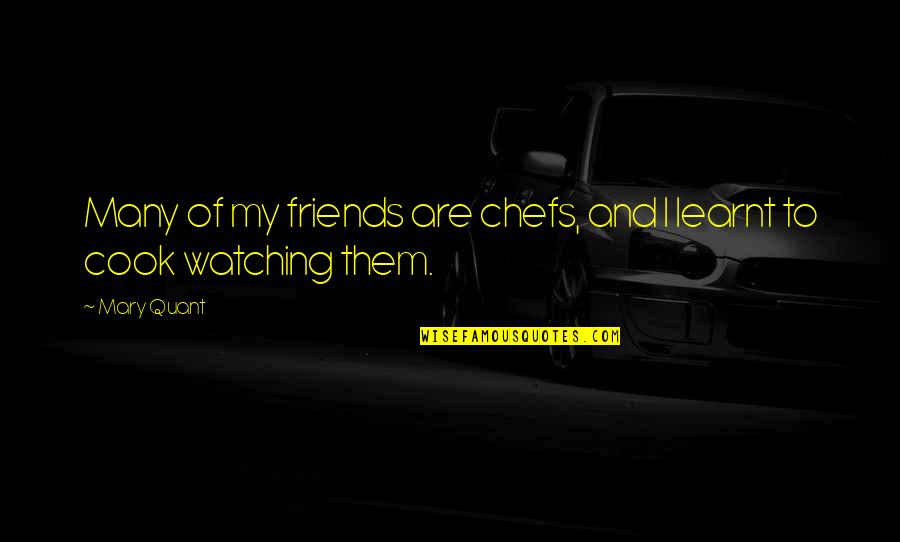 Mary Quant Quotes By Mary Quant: Many of my friends are chefs, and I