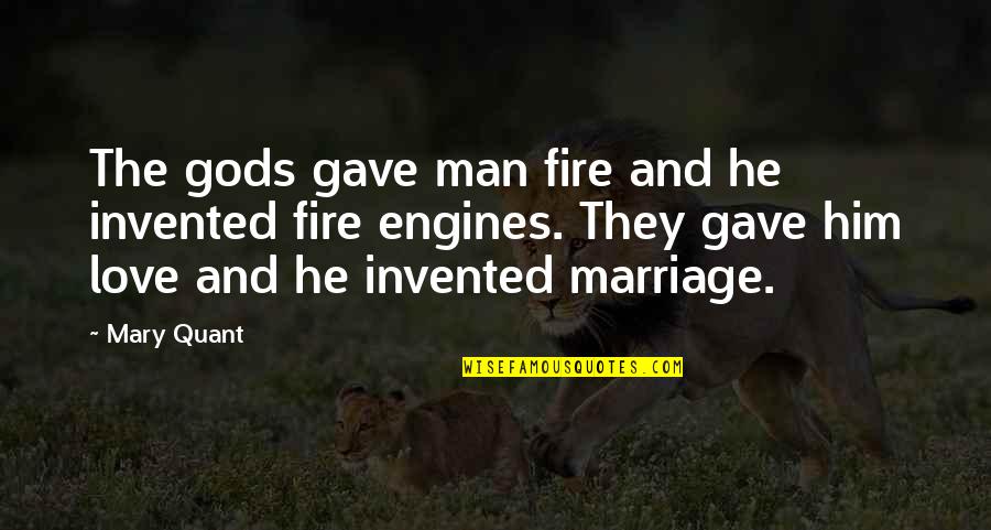 Mary Quant Quotes By Mary Quant: The gods gave man fire and he invented Mary Quant Quotes By Mary Quant: The gods gave man fire and he invented