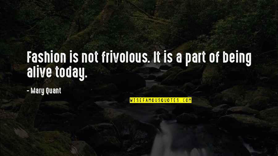 Mary Quant Quotes By Mary Quant: Fashion is not frivolous. It is a part