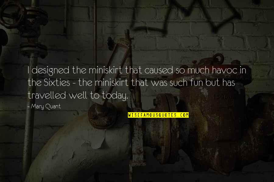 Mary Quant Quotes By Mary Quant: I designed the miniskirt that caused so much Mary Quant Quotes By Mary Quant: I designed the miniskirt that caused so much