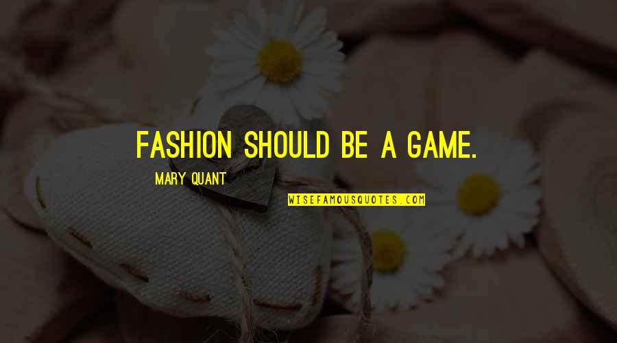 Mary Quant Quotes By Mary Quant: Fashion should be a game. Mary Quant Quotes By Mary Quant: Fashion should be a game.