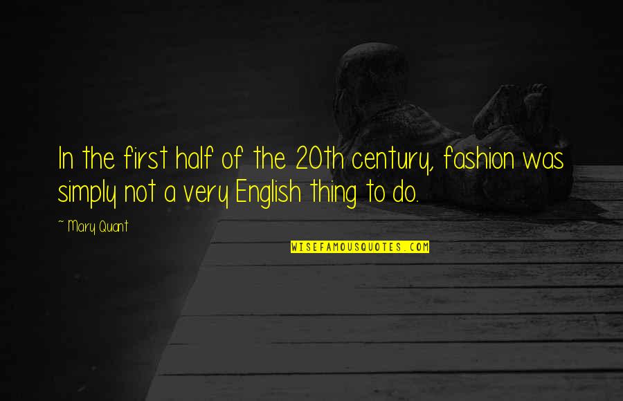 Mary Quant Quotes By Mary Quant: In the first half of the 20th century, Mary Quant Quotes By Mary Quant: In the first half of the 20th century,