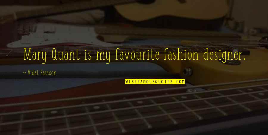 Mary Quant Quotes By Vidal Sassoon: Mary Quant is my favourite fashion designer. Mary Quant Quotes By Vidal Sassoon: Mary Quant is my favourite fashion designer.