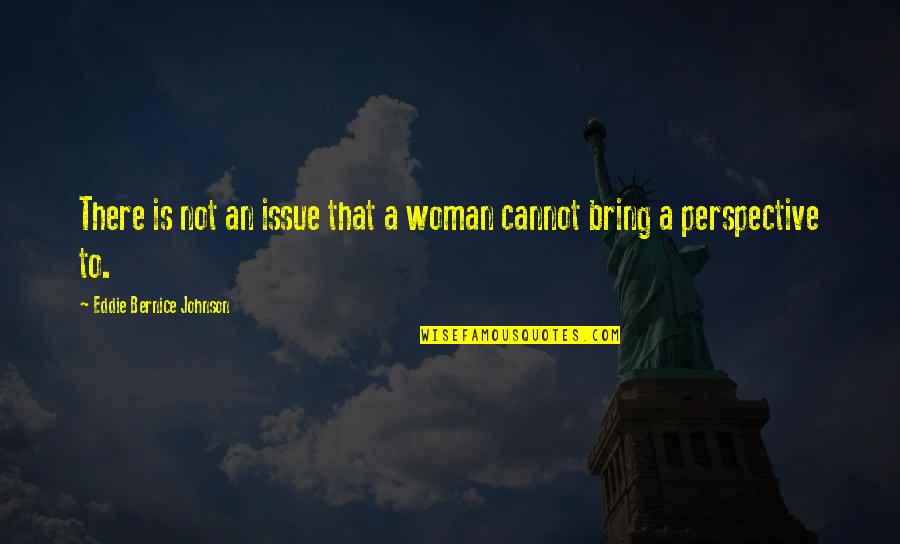 Mary Queen Of Scots Liz Lochhead Quotes By Eddie Bernice Johnson: There is not an issue that a woman Mary Queen Of Scots Liz Lochhead Quotes By Eddie Bernice Johnson: There is not an issue that a woman