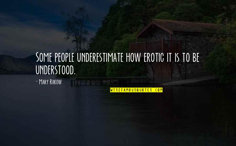 Mary Rakow Quotes By Mary Rakow: Some people underestimate how erotic it is to Mary Rakow Quotes By Mary Rakow: Some people underestimate how erotic it is to