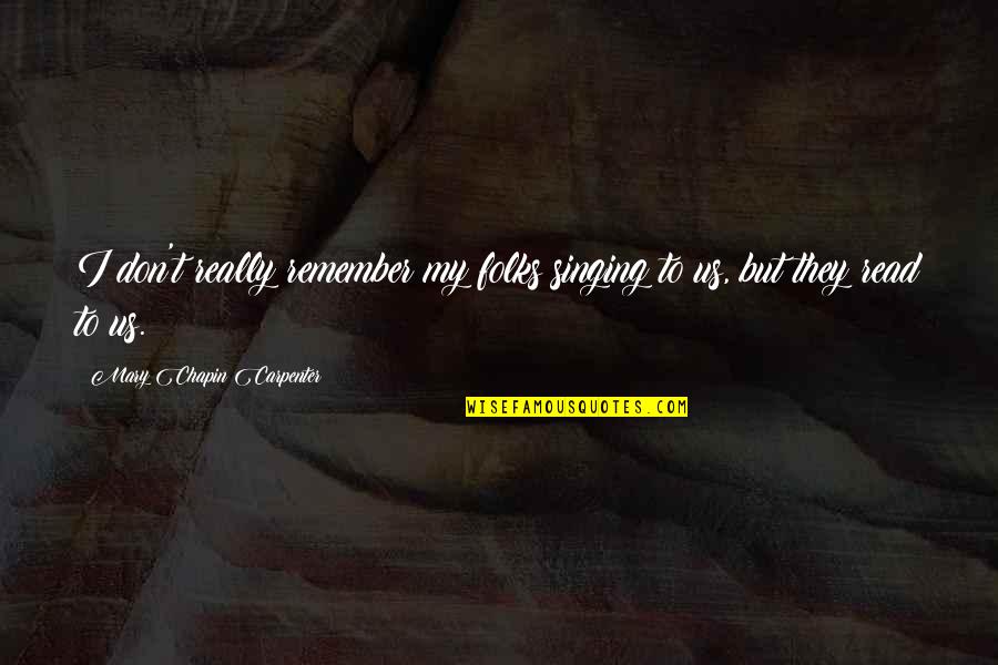 Mary Read Quotes By Mary Chapin Carpenter: I don't really remember my folks singing to Mary Read Quotes By Mary Chapin Carpenter: I don't really remember my folks singing to