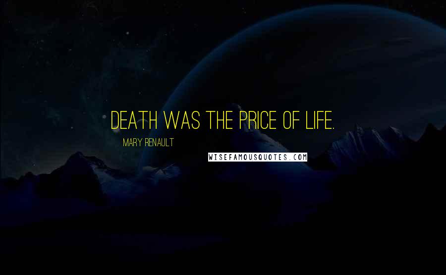 Mary Renault quotes: Death was the price of life.