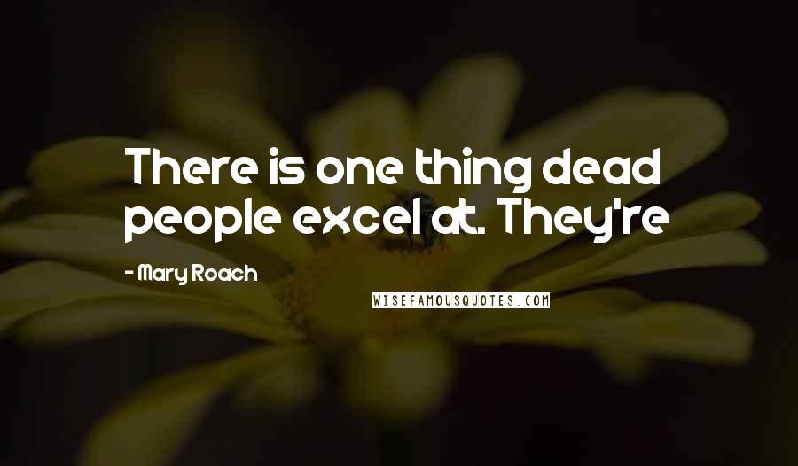 Mary Roach quotes: There is one thing dead people excel at. They're