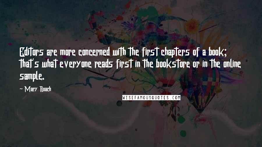 Mary Roach quotes: Editors are more concerned with the first chapters of a book; that's what everyone reads first in the bookstore or in the online sample.