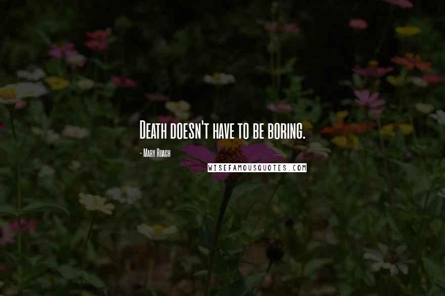 Mary Roach quotes: Death doesn't have to be boring.