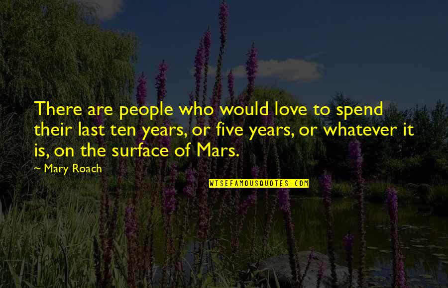 Mary Roach Quotes By Mary Roach: There are people who would love to spend