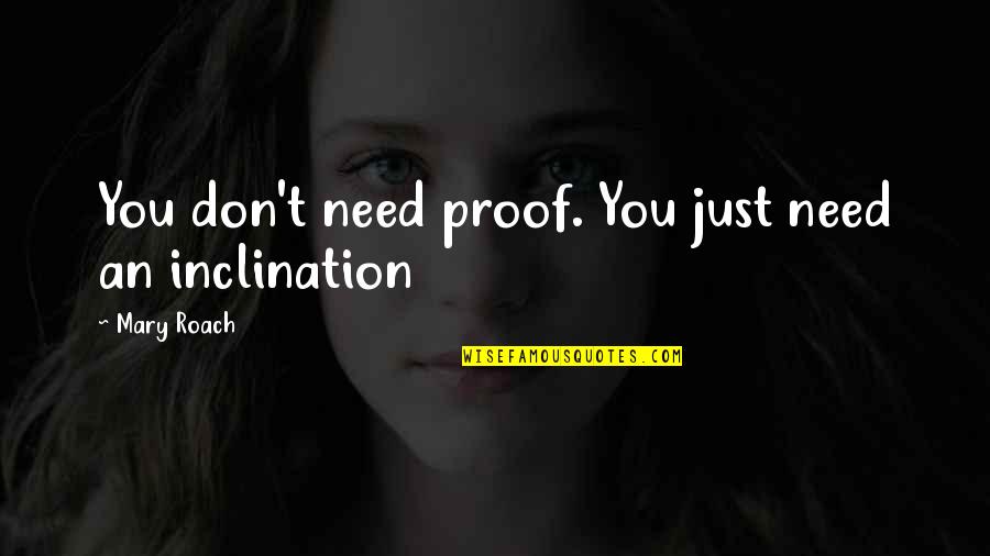 Mary Roach Quotes By Mary Roach: You don't need proof. You just need an