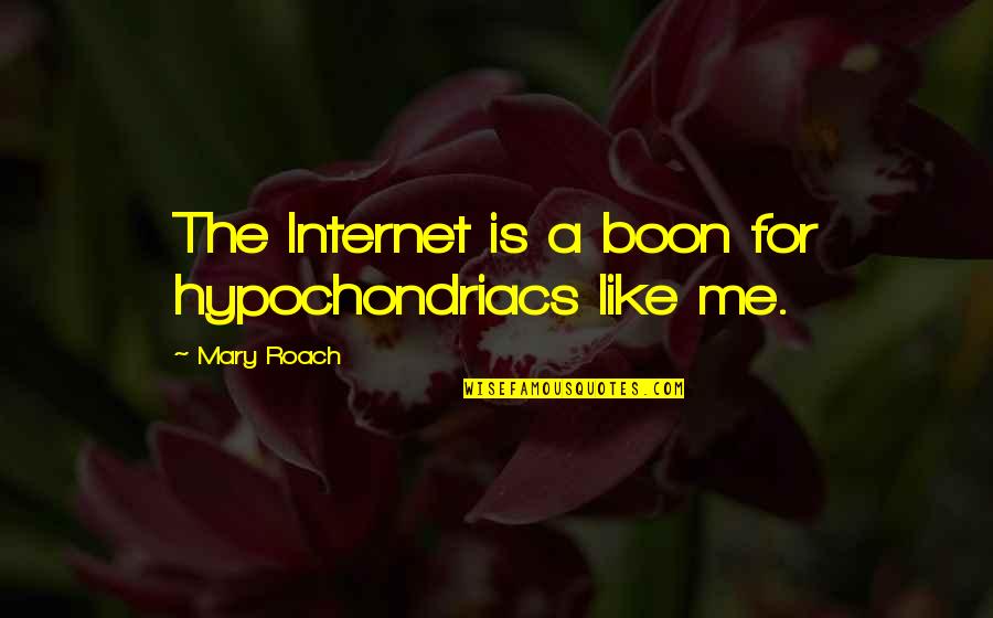 Mary Roach Quotes By Mary Roach: The Internet is a boon for hypochondriacs like