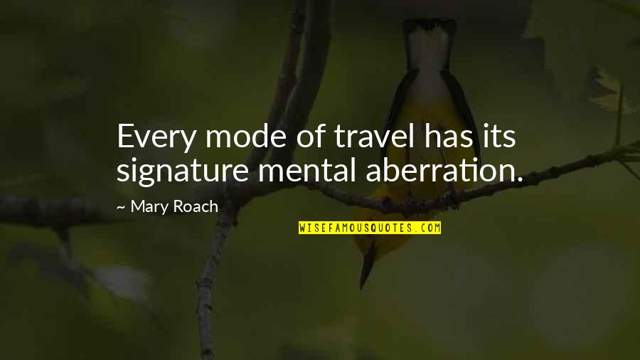 Mary Roach Quotes By Mary Roach: Every mode of travel has its signature mental