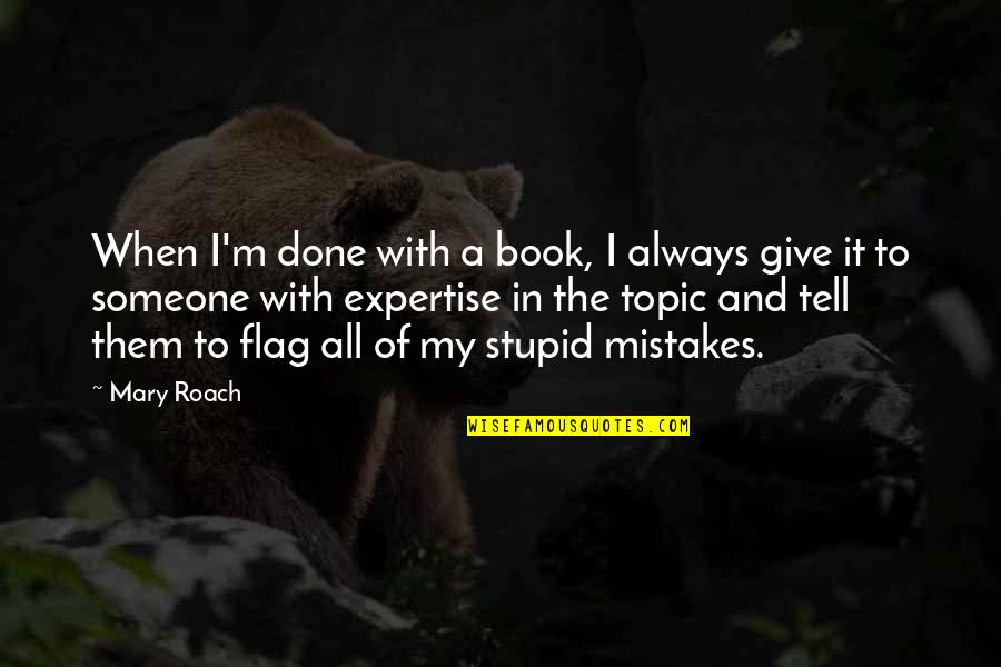 Mary Roach Quotes By Mary Roach: When I'm done with a book, I always